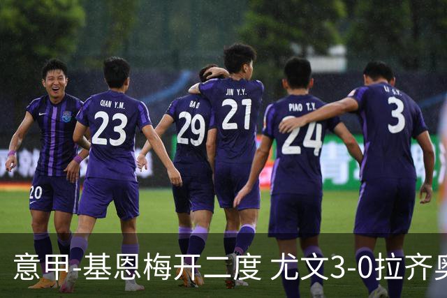 意甲-基恩梅开二度 尤文3-0拉齐奥力夺6连胜进前3